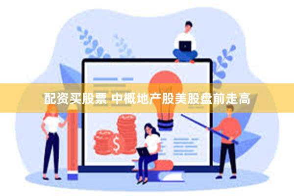 配资买股票 中概地产股美股盘前走高