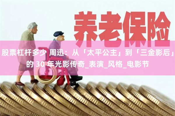 股票杠杆多少 周迅：从「太平公主」到「三金影后」的 30 年光影传奇_表演_风格_电影节