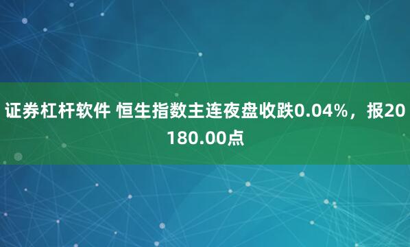证券杠杆软件 恒生指数主连夜盘收跌0.04%，报20180.00点