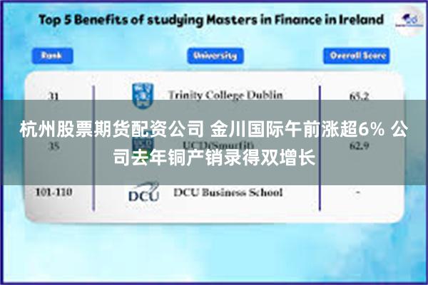 杭州股票期货配资公司 金川国际午前涨超6% 公司去年铜产销录得双增长