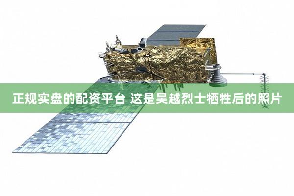 正规实盘的配资平台 这是吴越烈士牺牲后的照片