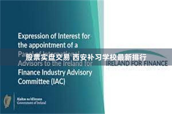 股票实盘交易 西安补习学校最新排行